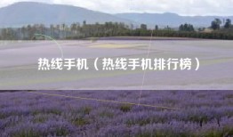 热线手机（热线手机排行榜）