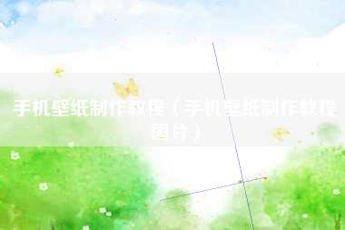 手机壁纸制作教程（手机壁纸制作教程图片）